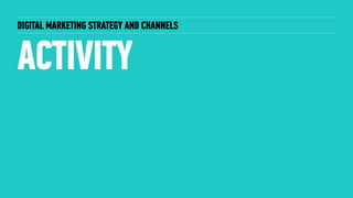 DIGITAL MARKETING STRATEGY AND CHANNELS
ACTIVITY
 