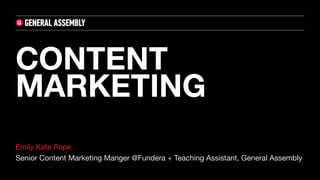 Emily Kate Pope

Senior Content Marketing Manger @Fundera + Teaching Assistant, General Assembly
CONTENT
MARKETING
 