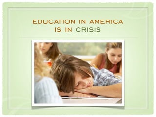 education in america
    is in crisis
 