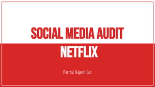 Parthvi Rajesh Gor
SOCIALMEDIAAUDIT
NETFLIX
 