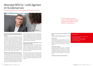 2524 IT’s automated | Attended RPA für 1.400 Agenten – Interview IT’s automated | Attended RPA für 1.400 Agenten – Interview
Herr Gißmann, können Sie Ihren Hintergrund sowie Ihre Ex-
pertise im Bereich Robotic Process Automation (RPA) be-
schreiben?
Seit Jahrzehnten bin ich immer auf der Suche nach neuen
Technologien, um unserem kundenzentrierten Ansatz ge-
recht zu werden. Wir haben uns bereits 2001 mit dem ­Thema
RPA beschäftigt. Damals verwendete aber noch niemand die
heute üblichen Begriffe. Gestartet sind wir mit einem An-
satz, den man heute als Robotic Desktop Automation oder
Attended RPA bezeichnet. Dabei unterstützen Software-­
Roboter – oder einfach Bots genannt – die Aktivitäten des
Contact-Center-Agenten. Der Bot sucht relevante Daten für
das Kundenanliegen, macht Vorschläge und schließt nach
Bestätigung durch den Mitarbeiter den Vorgang ab – und das
in Echtzeit während des Kundentelefonats. Eines der größten
Projekte zu Robotic Desktop Automation mit 1.400 Agenten
habe ich mit meinem Team für den Energieversorger E.ON
gemeinsam mit deren Kundenservice entwickelt.
Was führte Sie dazu, RPA nach Deutschland zu bringen?
Nach unseren ersten Erfolgen mit Robotic Desktop Automa-
tion haben wir gesehen, dass es auch viele Einsatzbereiche
für die Vollautomatisierung von Prozessen gibt. In der Folge
sind wir dann in den USA auf das Thema RPA gestoßen. Für
uns war schon damals klar, dass es keine Frage sein wird, ob
RPA eingesetzt werden wird, sondern nur wann. Daher ha-
ben wir uns Schritt für Schritt ein strategisches Portfolio mit
den marktführenden RPA-Softwareplattformen zusammen-
gestellt, darunter Automation Anywhere, Nice und UiPath.
Peter Gißmann
 • Gründer des Pioniers für RPA in Deutschland: Almato
 • Seit 2018 bei DATAGROUP
 • Liefert und betreibt eine der weltweit größten
RPA-Plattformen für die Deutsche Telekom
 • Experte für Attended RPA
Attended RPA für 1.400 Agenten
im Kundenservice
Mit 1.000 Bots kontinuierlich zu einer der größten RPA-Installationen weltweit
Man kann uns sicherlich als RPA-Pioniere in Deutschland be-
zeichnen. Heute betreiben wir für unseren Kunden Deutsche
Telekom eine Plattform, bei der mehr als 1.000 Bots kontinu-
ierlich Prozesse abarbeiten. Das ist vermutlich eine der größ-
ten RPA-Installationen weltweit. Wir sind für unsere Kunden
in der Lage in kurzer Zeit RPA-Projekte zu initiieren und zu
realisieren, bis hin zum Aufbau eines Center of Excellence für
Robotics. Ein klassischer »Enabler« also.
Wie wird sich die Technologie weiterentwickeln? An was
arbeiten Sie mit Ihren Teams?
Neben der klassischen Form RPA zu nutzen, als On-­Premise-
Installation, bieten wir RPA auch »as-a-Service« an. Damit
werden wir zum Plattformanbieter und ergänzen RPA-Lö-
sungen um innovative Apps, innovative Frontends und KI. Die
RPA-as-a-Service-Plattform geht weit über das klassische
RPA hinaus und wird damit den Anforderungen von »Intelli-
gent Automation« gerecht.
Unser Ansatz ist es, die Nutzung von RPA für unsere Kunden
so einfach wie möglich zu machen. Zu diesem Zweck bieten
wir eine stetig erweiterte Anzahl von Pre-Packaged Bots,
die unsere Kunden sofort einsetzen können. Darüber hinaus
bieten wir diverse Machine-Learning-Services für erweiterte
Skills wie etwa intelligente Dokumentenanalyse oder Bild-
erkennung.
Was ist, wenn Ihre Kunden noch nicht bereit sind für die
Cloud?
Kein Problem. Selbstverständlich kann man unser gesamtes
Angebot auch weiterhin on Premise einsetzen.
Was kostet RPA?
Da gibt es eine ganz einfache Kalkulation. Nimmt man an,
dass ein FTE in Deutschland den Wert 100 hat, dann ver-
bessert sich dieser Wert bei Nearshoring auf 66, bei Offsho-
ring auf 33 und bei RPA, also den Bots, auf 10. Dadurch sind
natürlich sehr kurze ROI-Perioden möglich – unter einem
halben Jahr.
Wo stehen wir in 10 Jahren?
KI wird die Beziehung zwischen Mensch und Technologie
grundlegend verändern. KI läutet dabei ein neues Zeitalter
der Produktivität ein. Wir sind schon heute auf diese He­
rausforderungen eingestellt und werden weiterhin unsere
Lösungen in diese Richtung weiterentwickeln, um ­Intelligente
Automation so einfach wie möglich für unsere Kunden zu
machen.
Herr Gißmann, vielen Dank für dieses Gespräch!
»KI wird die Beziehung zwischen
Mensch und Technologie grundlegend
verändern. KI läutet dabei ein neues
Zeitalter der Produktivität ein.«
Peter Gißmann (links) im
Gespräch mit Joëlle Robineau.
 