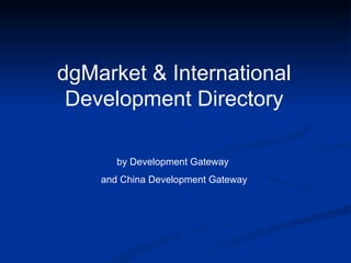 dgMarket & International Development Directory by Development Gateway  and China Development Gateway 