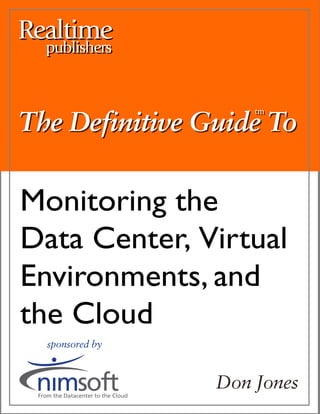 The Definitive Guide To
                    tm
                    tm




Monitoring the
Data Center, Virtual
Environments, and
the Cloud

                Don Jones
 