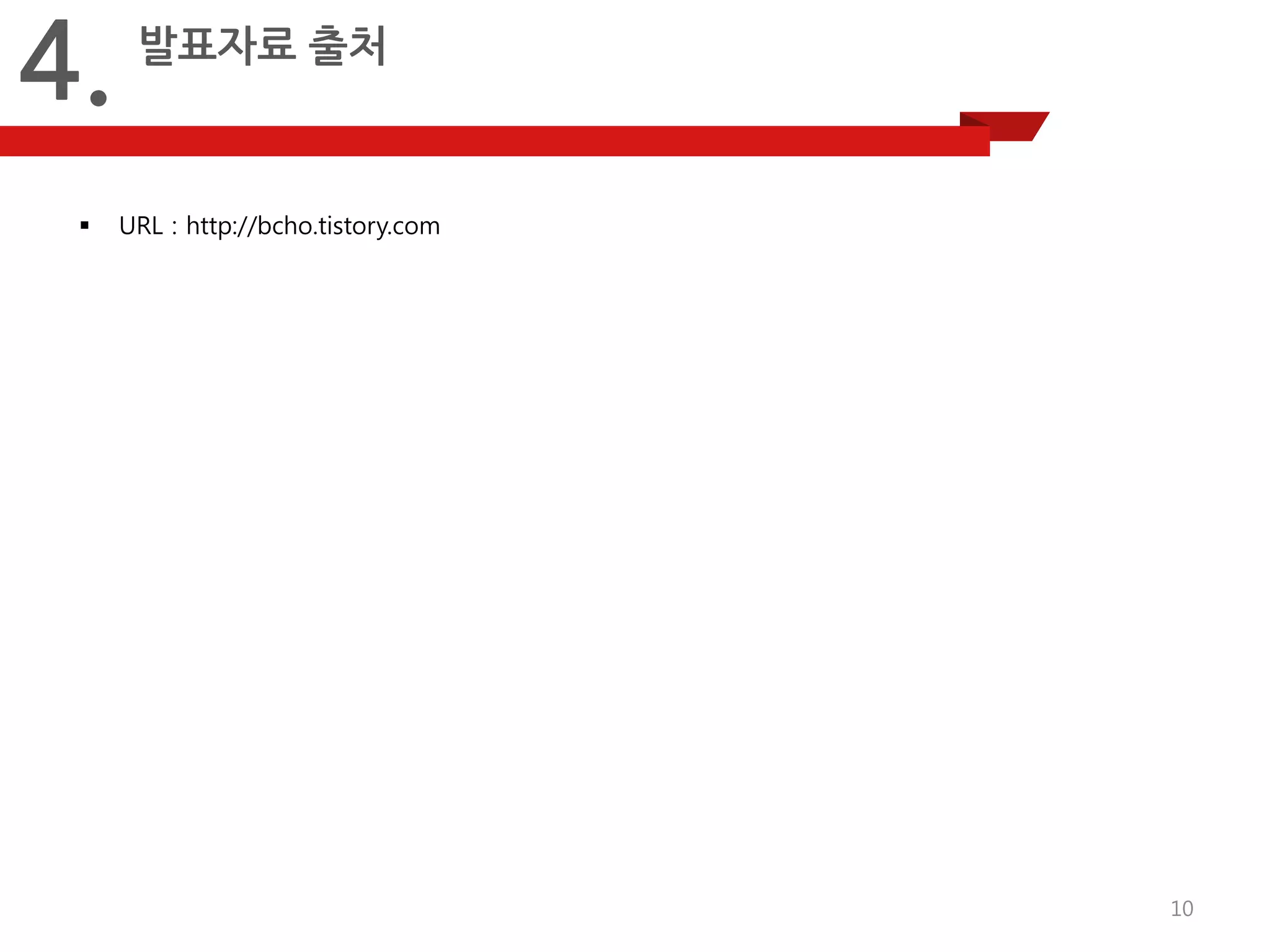 10 
URL : http://bcho.tistory.com 
4. 
발표자료출처  