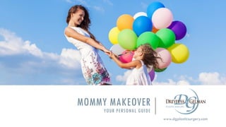 MOMMY MAKEOVER
YOUR PERSONAL GUIDE
www.dgplasticsurgery.com
 