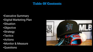 Table Of Contents


•Executive Summary


•Digital Marketing Plan


•Situation


•Objective


•Strategy


•Tactics


•Actions


•Monitor & Measure


•Questions
 