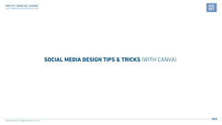 SOCIAL MEDIA DESIGN TIPS & TRICKS (WITH CANVA)
Hannah Williams hello@hannahwilliams.co.za
2022
AMPLIFY: MOBILISE: CHANGE
D...