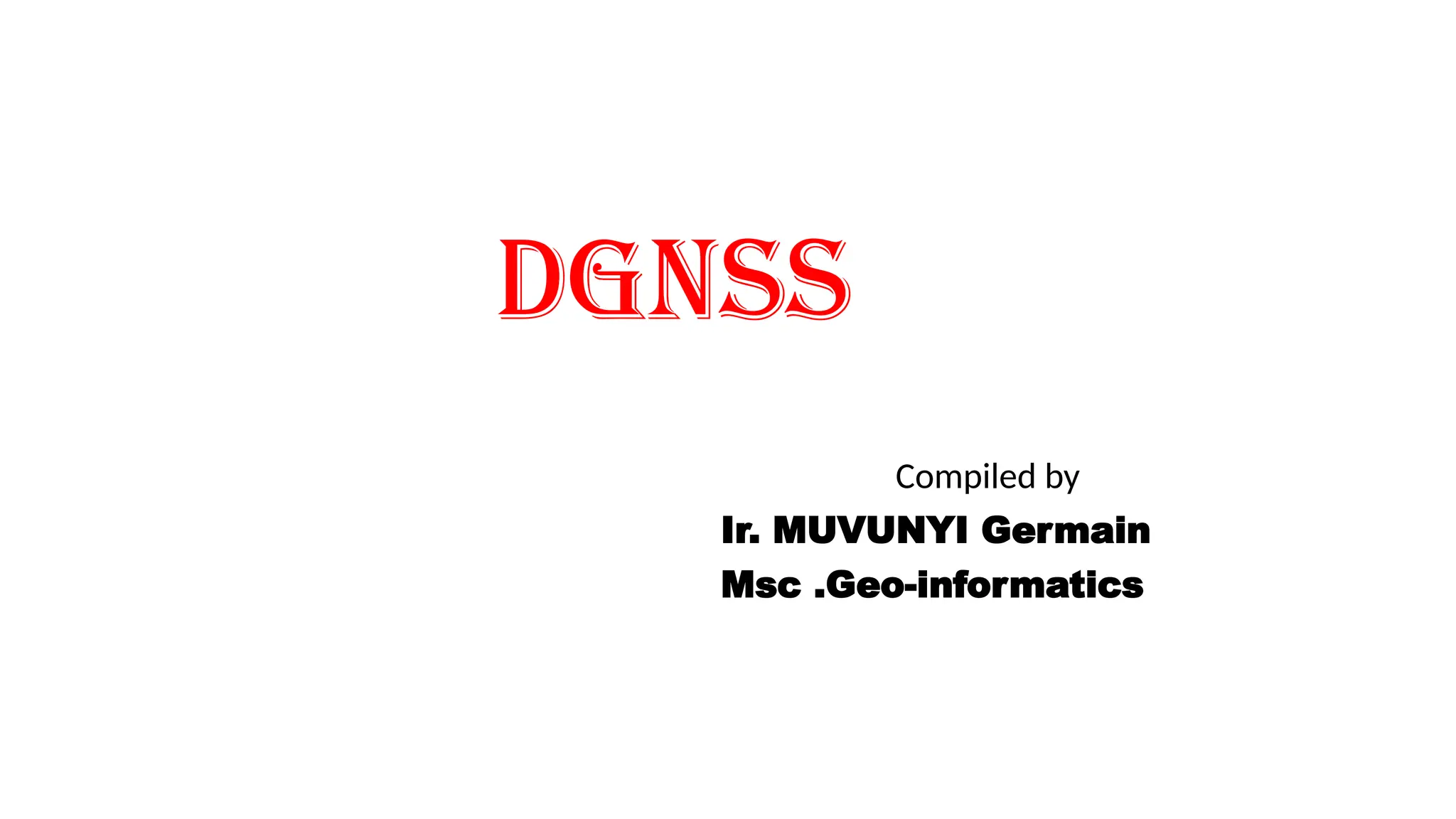 DGNSS
Compiled by
Ir. MUVUNYI Germain
Msc .Geo-informatics
 