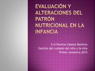 E.U Paulina Cabeza Ramírez
Gestión del cuidado del niño y la niña
Primer semestre,2015
 