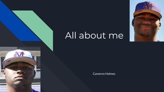 All about me
Cameron Holmes
 