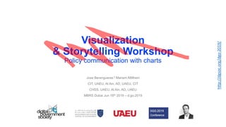 Visualization
& Storytelling Workshop
Policy communication with charts
Jose Berengueres † Mariam AlMheiri
CIT, UAEU, Al Ain, AD, UAEU, CIT
CHSS, UAEU, Al Ain, AD, UAEU
MBRS Dubai Jun 18th 2019 – d.go.2019
http://dgsoc.org/dgo-2019/
 