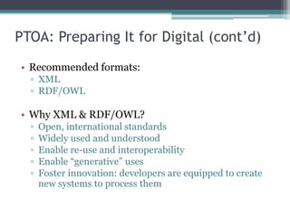PTOA: Preparing It for DigitalGoals:Disintermediation:Make PTOA processable by software without human interventionFoster interoperability & re-useCreate “generative resource” (Zittrain)Foster innovation