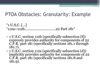 PTOA Obstacles: GranularityPTOA regulation cites refer only to the “Part” level of CFRBut the relationships intended to be represented in PTOA usually occur at more granular levels: “section” or “sub-section”