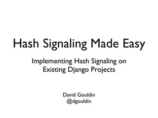 Hash Signaling Made Easy
   Implementing Hash Signaling on
      Existing Django Projects


            David Gouldin
             @dgouldin
 