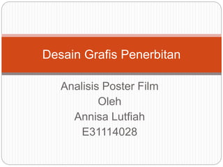 Analisis Poster Film
Oleh
Annisa Lutfiah
E31114028
Desain Grafis Penerbitan
 