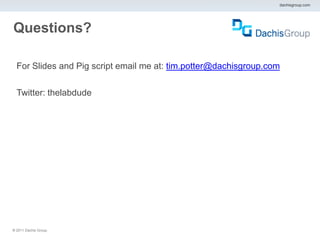 dachisgroup.com




Questions?

  For ݺߣs and Pig script email me at: tim.potter@dachisgroup.com

  Twitter: thelabdude




® 2011 Dachis Group.
 