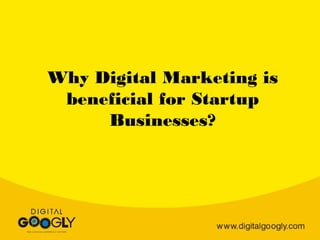 Why Digital Marketing is
beneficial for Startup
Businesses?
 
