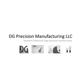 DG Precision Manufacturing LLC
      Southern California’s high precision machine shop
 