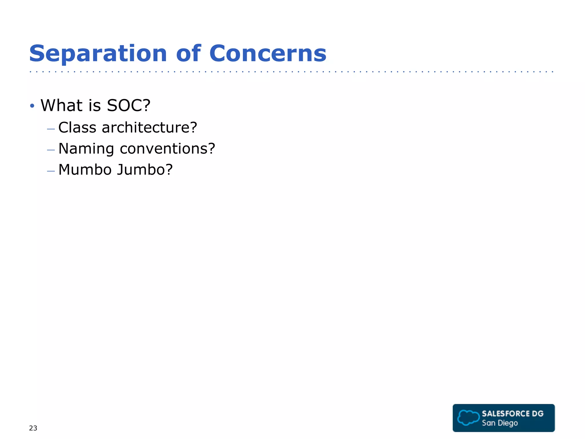 Separation of Concerns 
• What is SOC? 
– Class architecture? 
– Naming conventions? 
– Mumbo Jumbo? 
23 
 