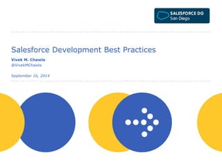 Salesforce Development Best Practices 
people 
Vivek M. Chawla 
@VivekMChawla 
September 16, 2014 
 