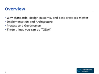 Overview 
• Why standards, design patterns, and best practices matter 
• Implementation and Architecture 
• Process and Governance 
• Three things you can do TODAY 
3 
 