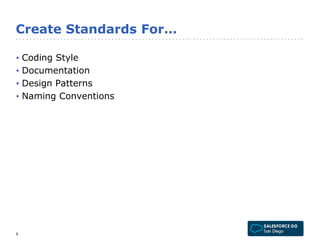 Create Standards For… 
• Coding Style 
• Documentation 
• Design Patterns 
• Naming Conventions 
9 
 