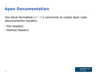 Apex Documentation 
Use block-formatted (/* */) comments to create Apex code 
documentation headers. 
• File Headers 
• Me...