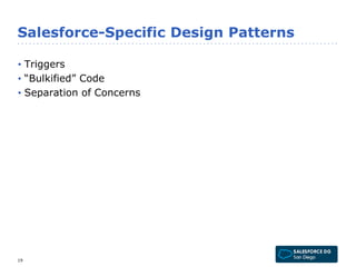 Salesforce-Specific Design Patterns 
• Triggers 
• “Bulkified” Code 
• Separation of Concerns 
19 
 