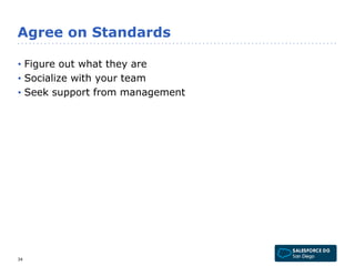 Agree on Standards 
• Figure out what they are 
• Socialize with your team 
• Seek support from management 
34 
 