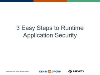 © 2016 Denim Group, Prevoty – All Rights Reserved
3 Easy Steps to Runtime
Application Security
 