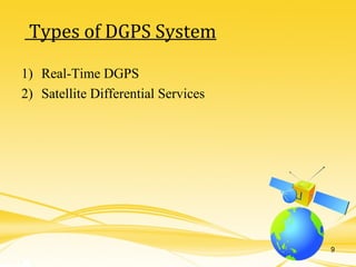 1) Real-Time DGPS
2) Satellite Differential Services
Types of DGPS System
9
 