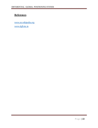 DIFFERENTIAL GLOBAL POSITIONING SYSTEM
P a g e | 22
References
www.en.wikipedia.org
www.dgll.nic.in
 