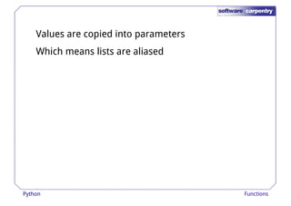 Values are copied into parameters 
Which means lists are aliased 
Python Functions 
 