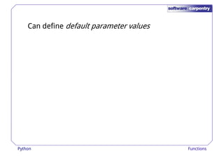Can define default parameter values 
Python Functions 
 