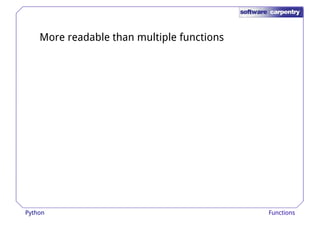 More readable than multiple functions 
Python Functions 
 