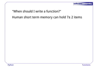 "When should I write a function?" 
Human short term memory can hold 7± 2 items 
Python Functions 
 