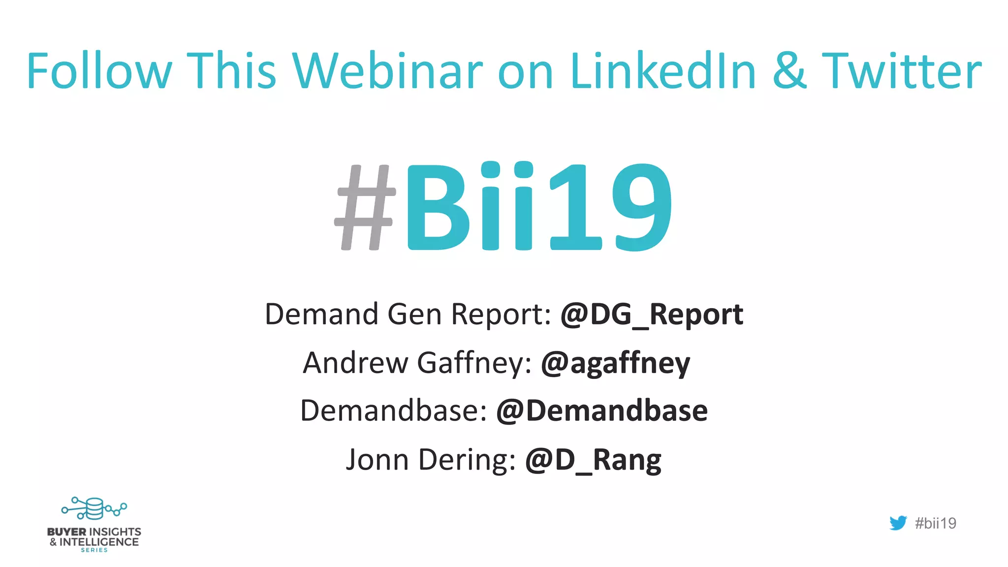 #bii19
Follow This Webinar on LinkedIn & Twitter
#Bii19
Demand Gen Report: @DG_Report
Andrew Gaffney: @agaffney
Demandbase: @Demandbase
Jonn Dering: @D_Rang
 