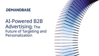 AI-Powered B2B
Advertising: The
Future of Targeting and
Personalization
 