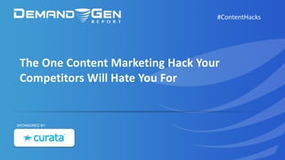 The	One	Content	Marketing	Hack	Your	
Competitors	Will	Hate	You	For	
#ContentHacks
SPONSORED BY
 