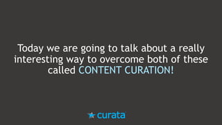 Today we are going to talk about a really
interesting way to overcome both of these
called CONTENT CURATION!
 