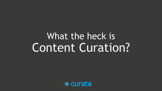 What the heck is
Content Curation?
 