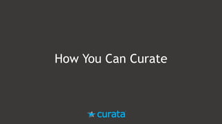 How You Can Curate
 