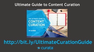 http://bit.ly/UltimateCurationGuide
Ultimate Guide to Content Curation
 