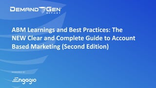 SPONSORED BY
ABM Learnings and Best Practices: The
NEW Clear and Complete Guide to Account
Based Marketing (Second Edition)
 