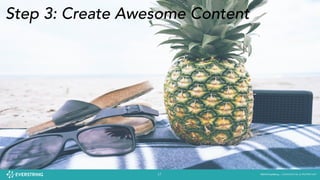 ©2016 EverString :: CONFIDENTIAL & PROPRIETARY17
Step 3: Create Awesome Content
 