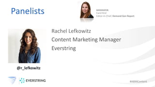 #ABMContent
Panelists	 MODERATOR:
Carol	Krol
Editor-in-Chief,	Demand	Gen	Report
Rachel	Lefkowitz
Content	Marketing	Manager	
Everstring
@r_lefkowitz
 