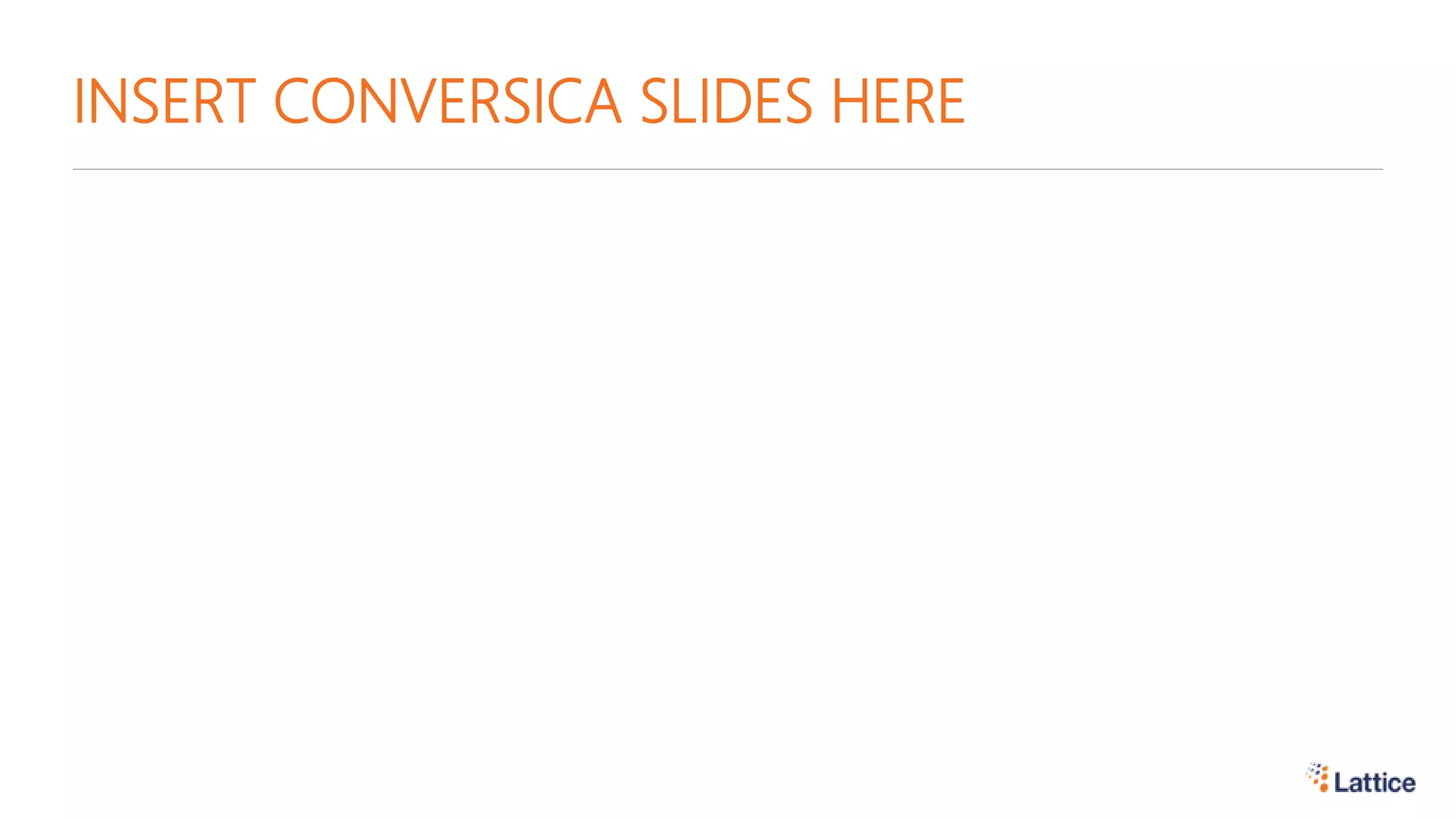 INSERT CONVERSICA SLIDES HERE
 