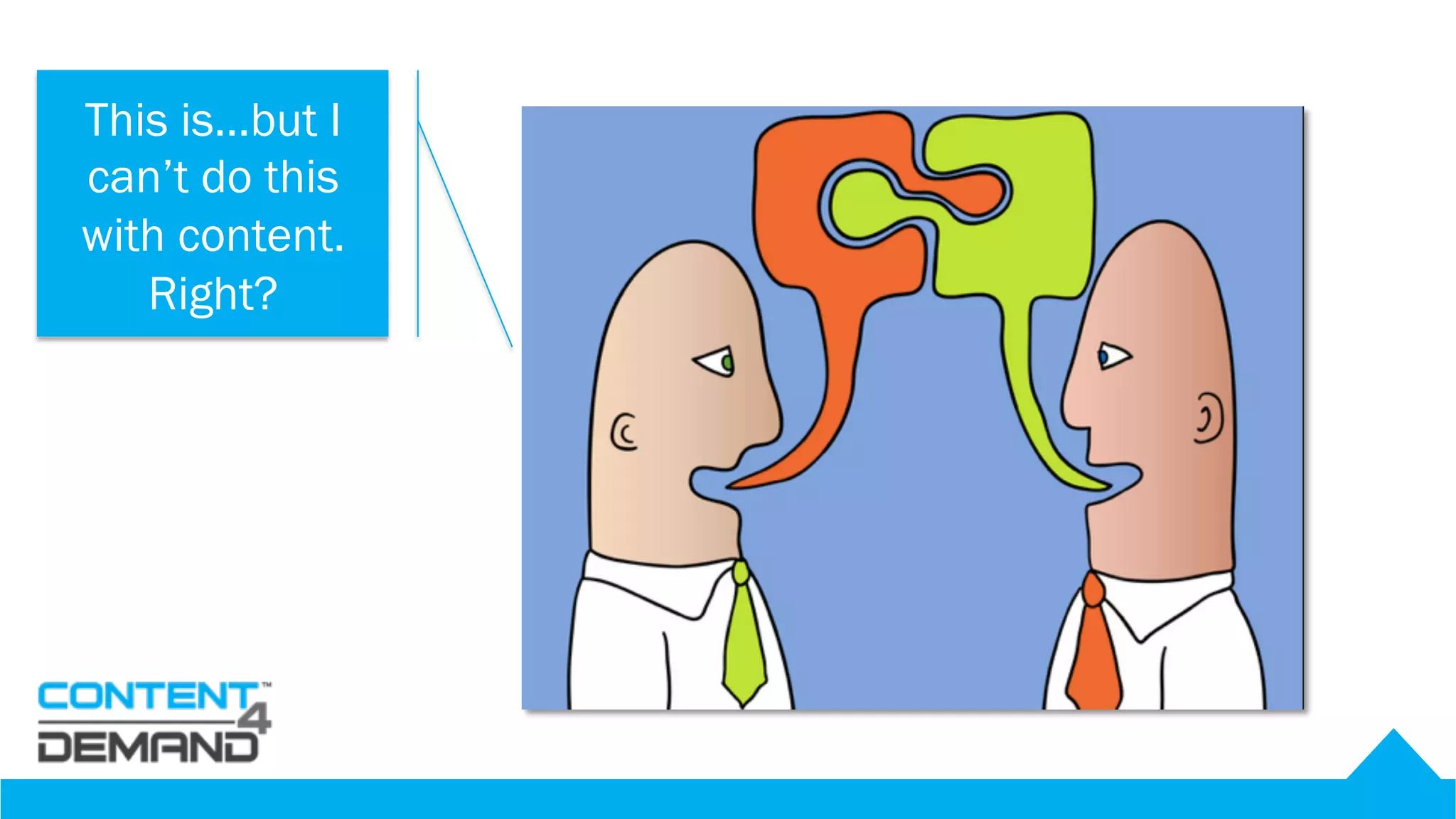 CAN CONTENT
CREATE
CONVERSATIONS
WITH BUYERS?
This is…but I
can’t do this
with content.
Right?
 