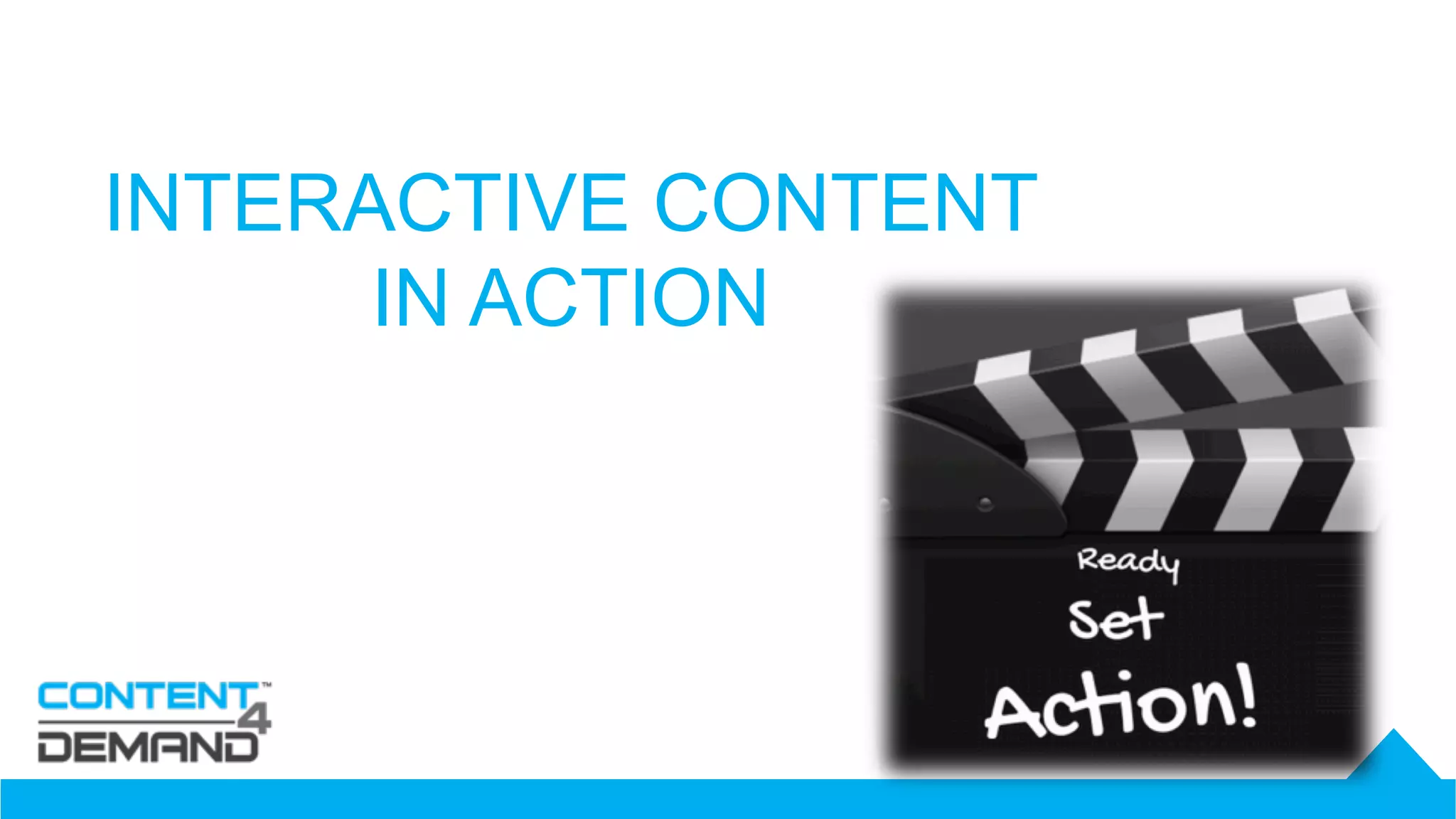 INTERACTIVE CONTENT
IN ACTION
 