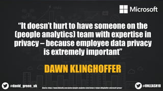 “It doesn’t hurt to have someone on the
(people analytics) team with expertise in
privacy – because employee data privacy
...